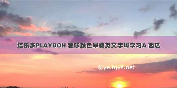 培乐多PLAYDOH 趣味颜色早教英文字母学习A 西瓜