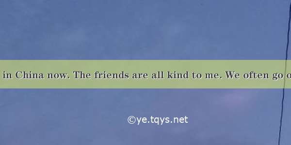 Dear Jane I’m in China now. The friends are all kind to me. We often go out for a picnic o