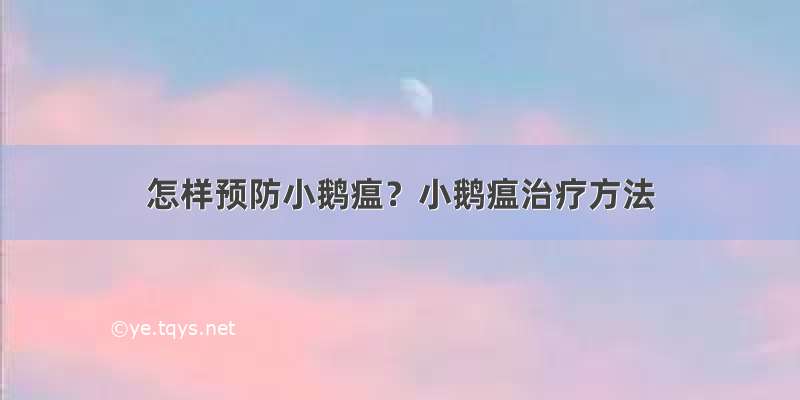 怎样预防小鹅瘟？小鹅瘟治疗方法