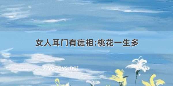 女人耳门有痣相:桃花一生多