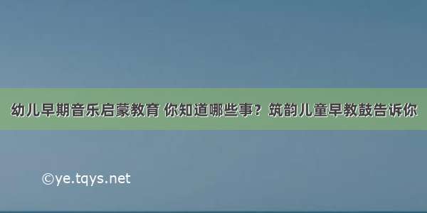 幼儿早期音乐启蒙教育 你知道哪些事？筑韵儿童早教鼓告诉你