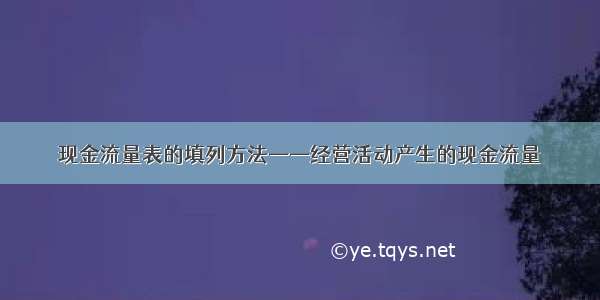 现金流量表的填列方法——经营活动产生的现金流量