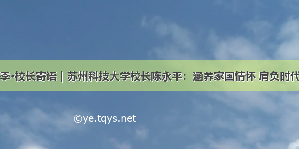 毕业季·校长寄语｜苏州科技大学校长陈永平：涵养家国情怀 肩负时代使命