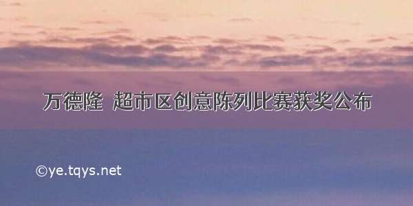 万德隆●超市区创意陈列比赛获奖公布