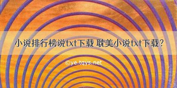 小说排行榜说txt下载 耽美小说txt下载？