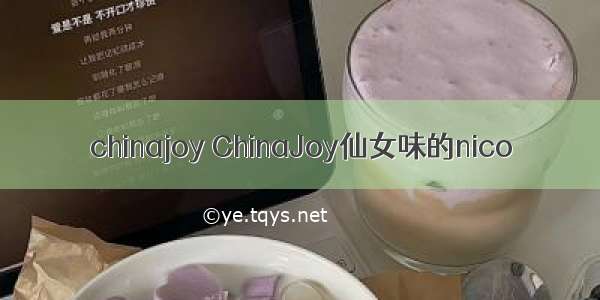 chinajoy ChinaJoy仙女味的nico