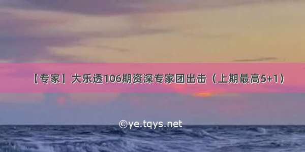 【专家】大乐透106期资深专家团出击（上期最高5+1）