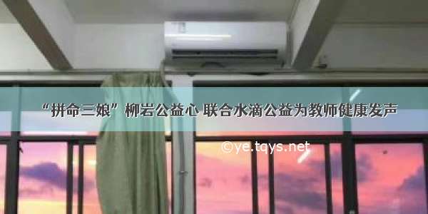 “拼命三娘”柳岩公益心 联合水滴公益为教师健康发声