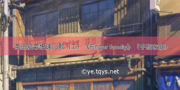 英语启蒙慢速儿歌（二）《Finger family》（手指家庭）