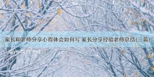 家长和老师分享心得体会如何写 家长分享经验老师总结(三篇)