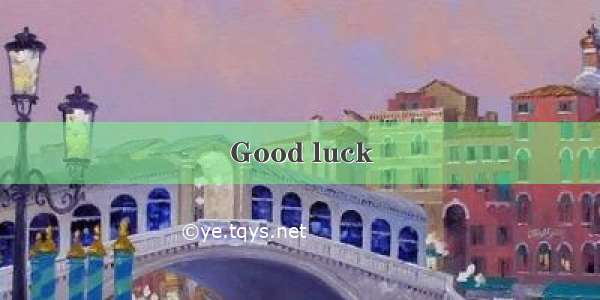 Good luck