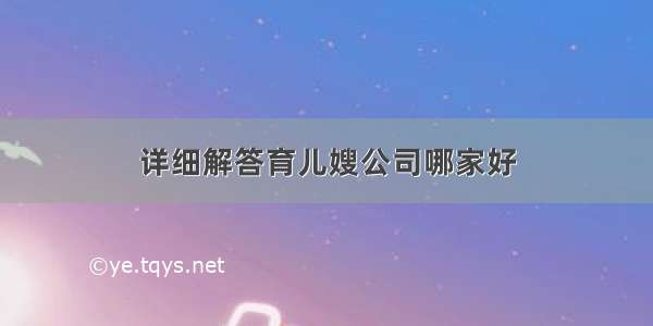 详细解答育儿嫂公司哪家好