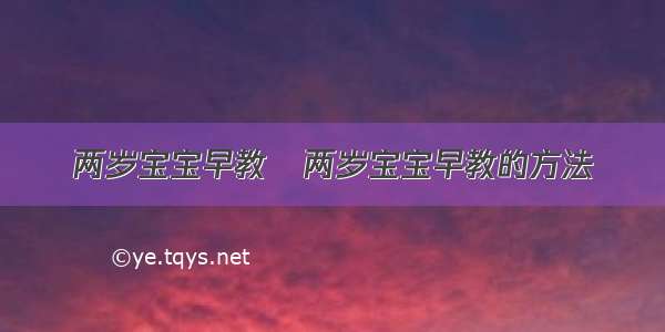 两岁宝宝早教	两岁宝宝早教的方法