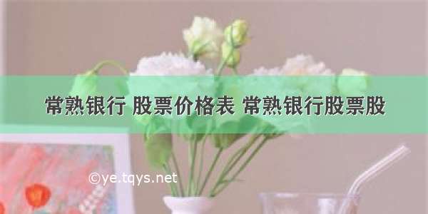 常熟银行 股票价格表 常熟银行股票股