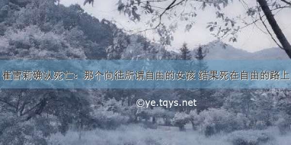 崔雪莉确认死亡：那个向往所谓自由的女孩 结果死在自由的路上