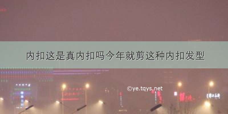 内扣这是真内扣吗今年就剪这种内扣发型