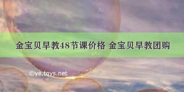 金宝贝早教48节课价格 金宝贝早教团购