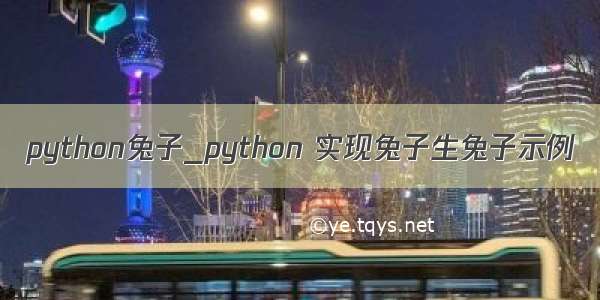 python兔子_python 实现兔子生兔子示例