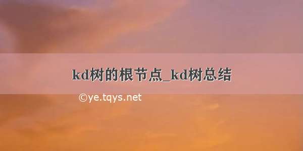 kd树的根节点_kd树总结