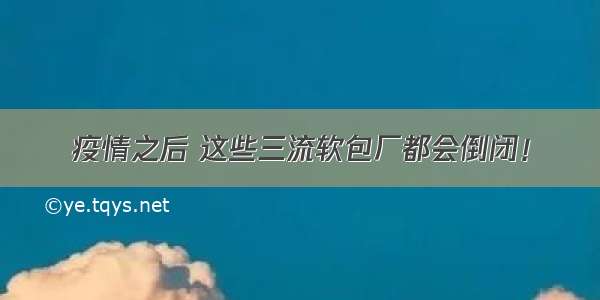 疫情之后 这些三流软包厂都会倒闭！