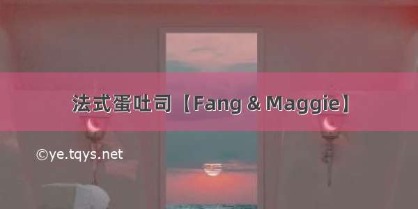 法式蛋吐司【Fang & Maggie】