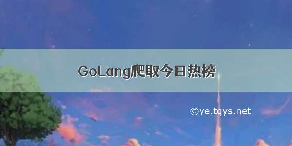 GoLang爬取今日热榜