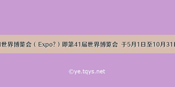 中国世界博览会（Expo?）即第41届世界博览会．于5月1日至10月31日期