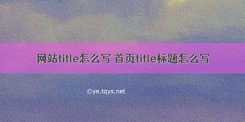 网站title怎么写 首页title标题怎么写