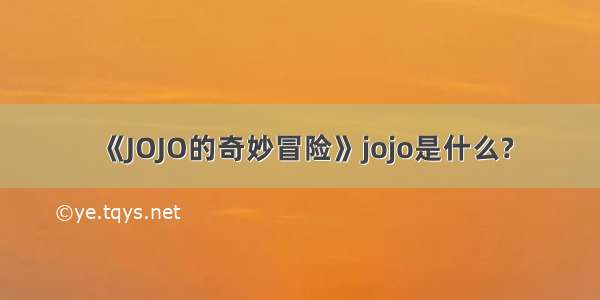 《JOJO的奇妙冒险》jojo是什么?