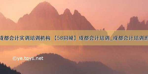 成都会计实训培训机构 【58同城】成都会计培训_成都会计培训班