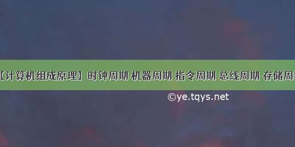 【计算机组成原理】时钟周期 机器周期 指令周期 总线周期 存储周期。