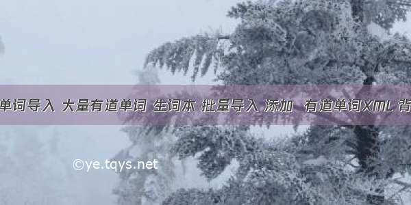 有道单词导入 大量有道单词 生词本 批量导入 添加  有道单词XML 背单词