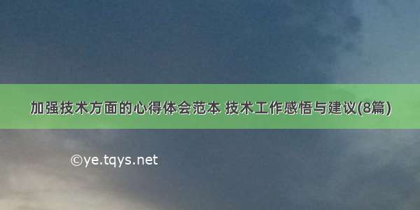 加强技术方面的心得体会范本 技术工作感悟与建议(8篇)