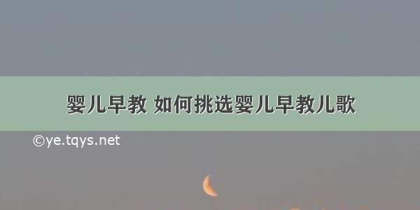 婴儿早教 如何挑选婴儿早教儿歌