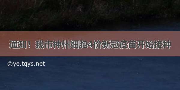 通知！我市神州细胞4价新冠疫苗开始接种