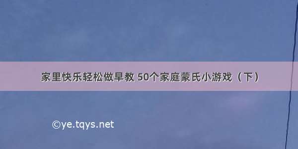 家里快乐轻松做早教 50个家庭蒙氏小游戏（下）