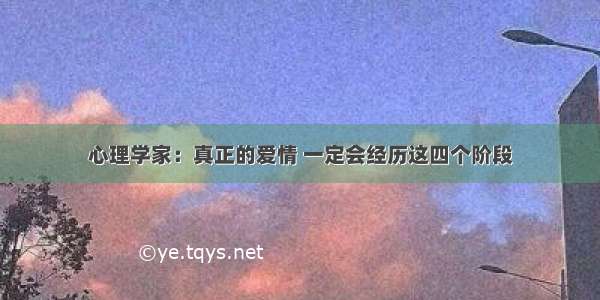 心理学家：真正的爱情 一定会经历这四个阶段