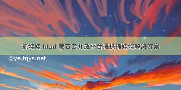 抓娃娃 html 萤石云开放平台提供抓娃娃解决方案