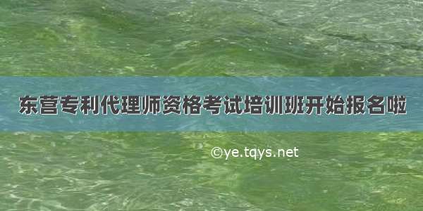 东营专利代理师资格考试培训班开始报名啦