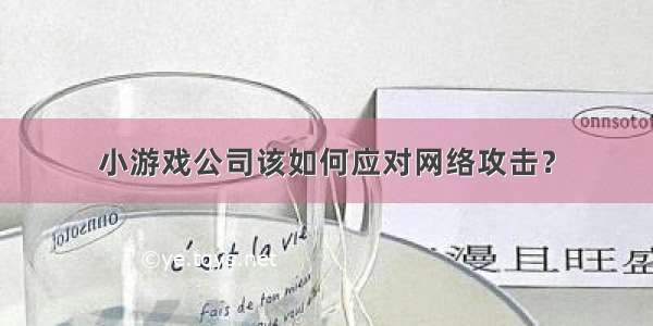 小游戏公司该如何应对网络攻击？