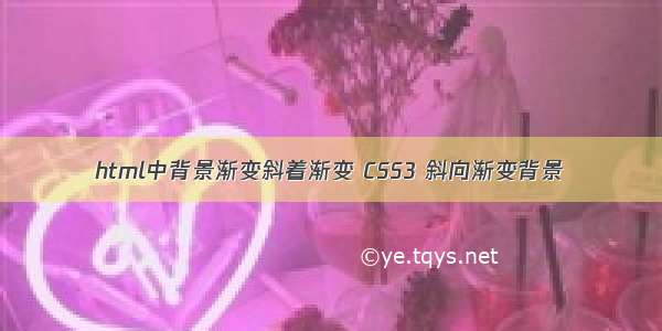 html中背景渐变斜着渐变 CSS3 斜向渐变背景