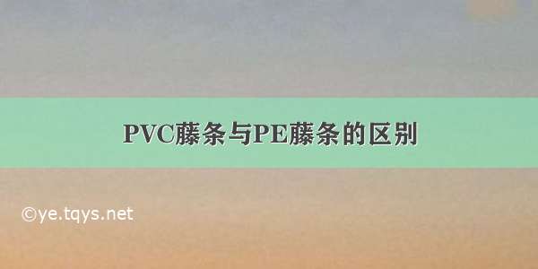 PVC藤条与PE藤条的区别