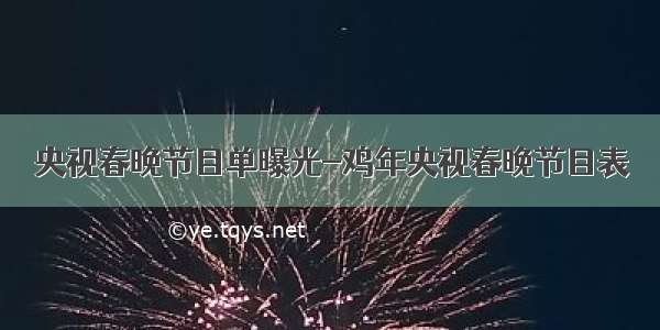 央视春晚节目单曝光-鸡年央视春晚节目表