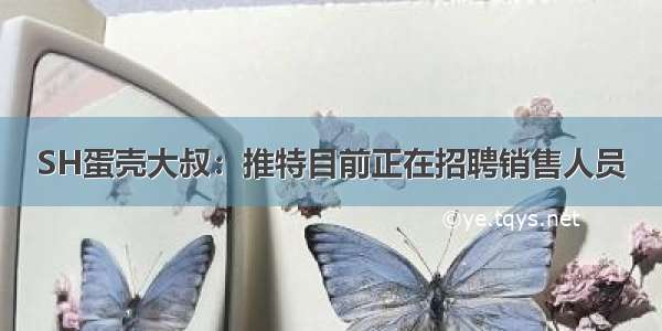 SH蛋壳大叔：推特目前正在招聘销售人员