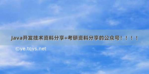 Java开发技术资料分享+考研资料分享的公众号！！！！