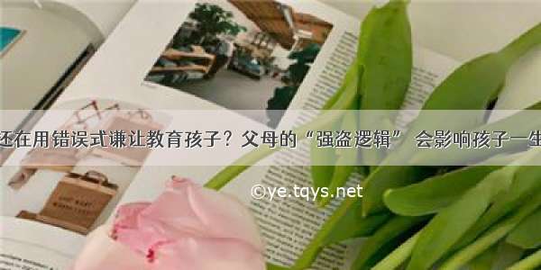 还在用错误式谦让教育孩子？父母的“强盗逻辑” 会影响孩子一生