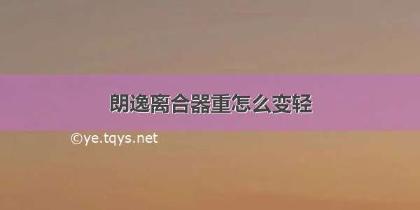 朗逸离合器重怎么变轻