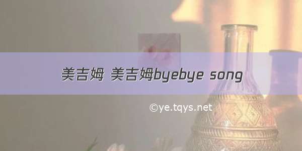 美吉姆 美吉姆byebye song