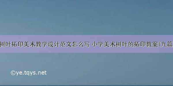 树叶拓印美术教学设计范文怎么写 小学美术树叶的拓印教案(九篇)