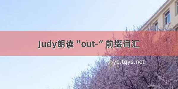 Judy朗读“out-”前缀词汇